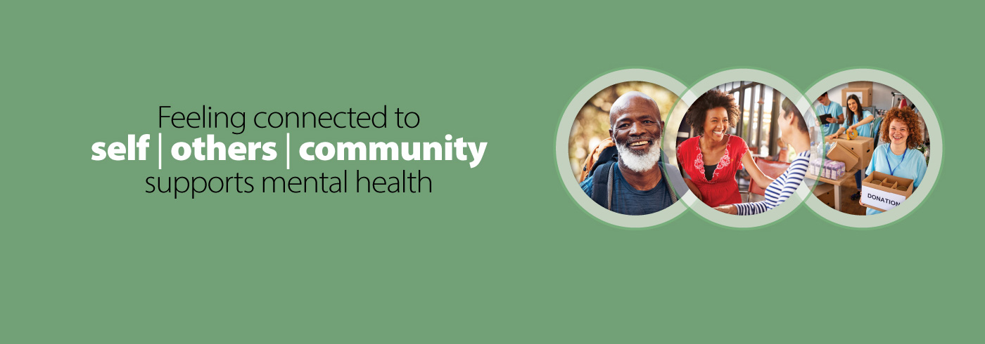 A green banner with the text "Feeling connected to self | others | community supports mental health." Features three circular photos: a person smiling outdoors, people in a supportive group setting, and someone receiving goods from volunteers.