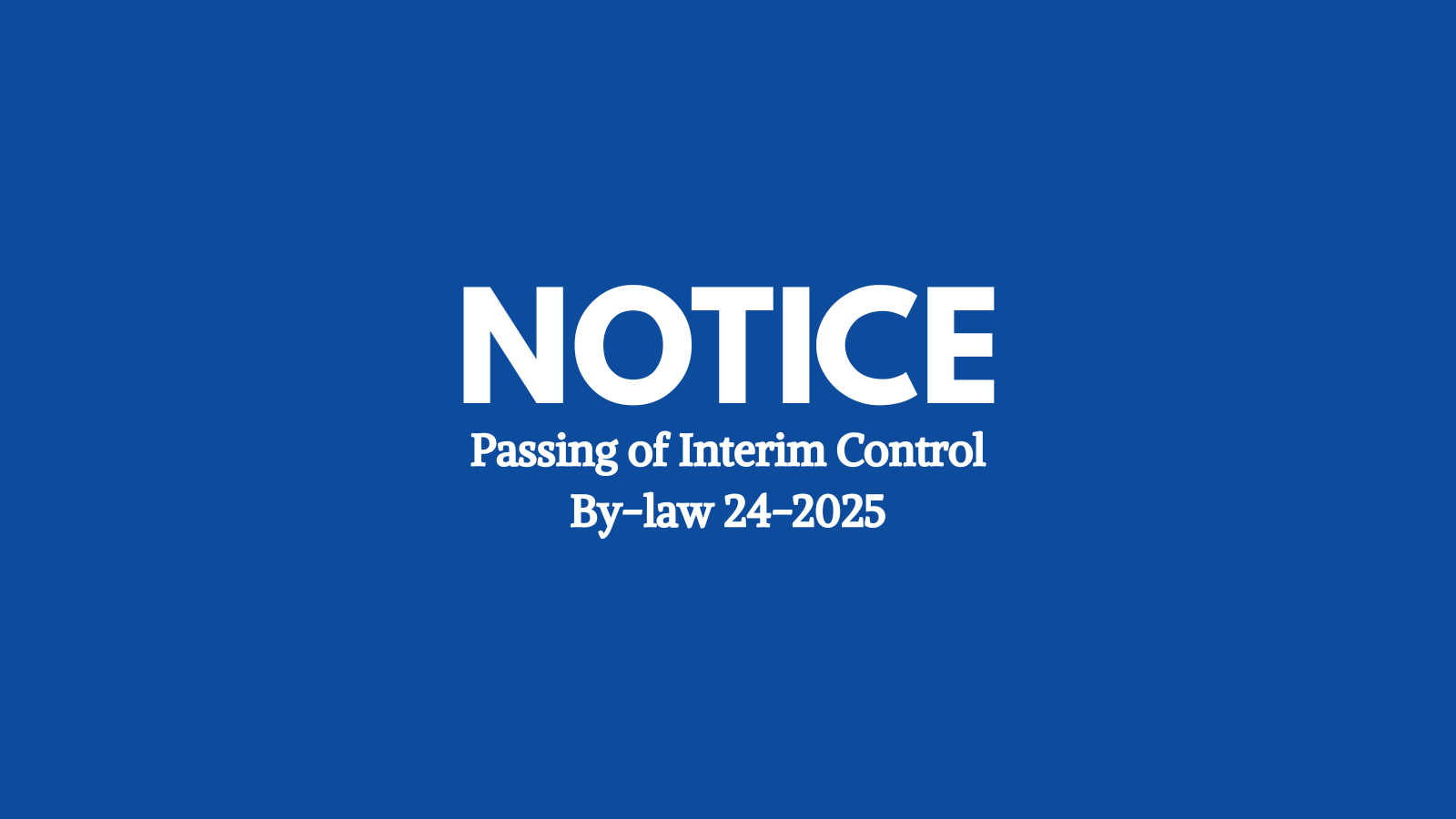 Text reads: Notice - Passing of Interim Control By-law 24-2025