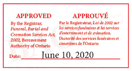 Approval stamp by the Registrar, Funeral, Burial and Cremation Services Act, 2002 Approval stamp by the Registrar, Funeral, Burial and Cremation Services Act, 2002, Bereavement Authority of Ontario dated June 10, 2020.